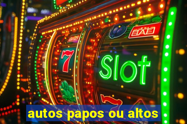 autos papos ou altos